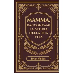 Valdes, Brian Mamma, Raccontami La Storia Della Tua Vita: Un diario ricordo guidato per catturare i ricordi, la saggezza e la storia di vita della mamma Valdes, Brian Mamma, Raccontami La Storia Della Tua Vita: Un diario ricordo guidato per catturare i ricordi, la saggezza e la storia di vita della mamma