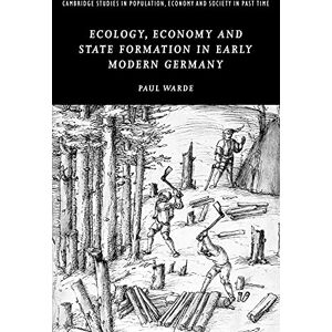 Warde, Paul Ecology, Economy and State Formation in Early Modern Germany: 41 (Cambridge Studies in Population, Economy and Society in Past Time, Series Number 41) Warde, Paul Ecology, Economy and State Formation in Early Modern Germany: 41 (Cambridge Studies in Population, Economy and Society in Past Time, Series Number 41)
