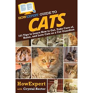 HowExpert Guide to Cats: 101 Tips to Learn How to Get, Take Care of, Raise, and Love Cats as a Cat Guardian HowExpert Guide to Cats: 101 Tips to Learn How to Get, Take Care of, Raise, and Love Cats as a Cat Guardian