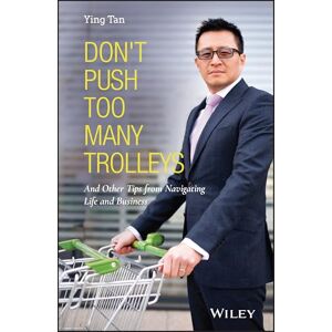 Tan, Ying Don't Push Too Many Trolleys: And Other Tips from Navigating Life and Business Tan, Ying Don't Push Too Many Trolleys: And Other Tips from Navigating Life and Business