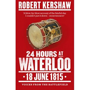 Kershaw, Robert 24 Hours at Waterloo: 18 June 1815 Kershaw, Robert 24 Hours at Waterloo: 18 June 1815