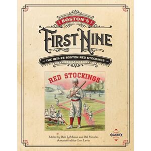 LeMoine, Bob Boston's First Nine: The 1871-75 Boston Red Stockings: Volume 41 (SABR Digital Library) LeMoine, Bob Boston's First Nine: The 1871-75 Boston Red Stockings: Volume 41 (SABR Digital Library)