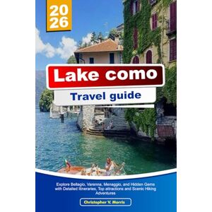 V. Morris, Christopher LAKE COMO TRAVEL GUIDE 2026: Explore Bellagio, Varenna, Menaggio, and Hidden Gems with Detailed Itineraries, Top attractions and Scenic Hiking Adventures V. Morris, Christopher LAKE COMO TRAVEL GUIDE 2026: Explore Bellagio, Varenna, Menaggio, and Hidden Gems with Detailed Itineraries, Top attractions and Scenic Hiking Adventures