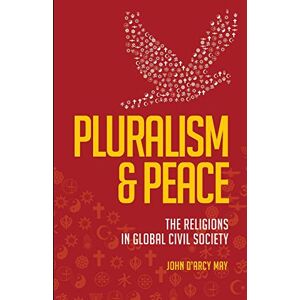 May, John D'Arcy Pluralism & Peace: The Religions in Global Civil Society May, John D'Arcy Pluralism & Peace: The Religions in Global Civil Society