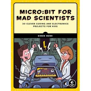 Simon Monk micro:bit for Mad Scientists: 30 Clever Coding and Electronics Projects for Kids Simon Monk micro:bit for Mad Scientists: 30 Clever Coding and Electronics Projects for Kids