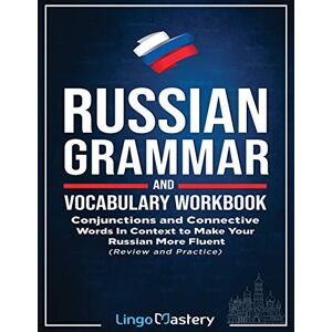 Lingo Mastery Russian Grammar and Vocabulary Workbook: Conjunctions and Connective Words in Context to Make Your Russian More Fluent (Review and Practice) Lingo Mastery Russian Grammar and Vocabulary Workbook: Conjunctions and Connective Words in Context to Make Your Russian More Fluent (Review and Practice)