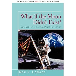 Comins, Neil F. What if the Moon Didn't Exist?: Voyages to Earths That Might Have Been Comins, Neil F. What if the Moon Didn't Exist?: Voyages to Earths That Might Have Been