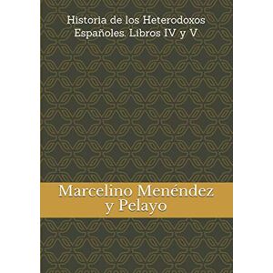 Menéndez y Pelayo, Marcelino Historia de los Heterodoxos Españoles. Libros IV y V (Tecnibook) Menéndez y Pelayo, Marcelino Historia de los Heterodoxos Españoles. Libros IV y V (Tecnibook)