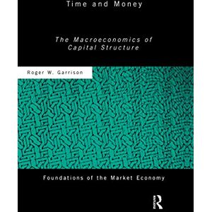 Garrison, Roger W Time and Money: The Macroeconomics of Capital Structure (Routledge Foundations of the Market Economy) Garrison, Roger W Time and Money: The Macroeconomics of Capital Structure (Routledge Foundations of the Market Economy)