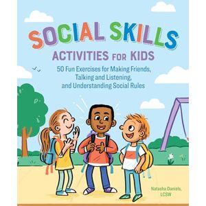 Daniels, Natasha Social Skills Activities for Kids: 50 Fun Exercises for Making Friends, Talking and Listening, and Understanding Social Rules Daniels, Natasha Social Skills Activities for Kids: 50 Fun Exercises for Making Friends, Talking and Listening, and Understanding Social Rules