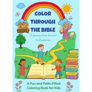 Cole, Calli Color Through the Bible: A Journey from Genesis to Revelation: A Fun and Faith-Filled Coloring Book for Kids Cole, Calli Color Through the Bible: A Journey from Genesis to Revelation: A Fun and Faith-Filled Coloring Book for Kids