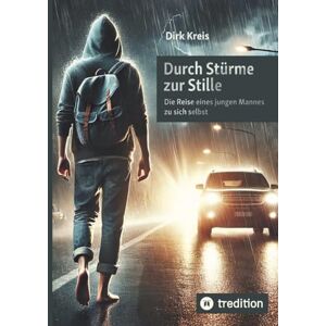 Kreis, Dirk Durch Stürme zur Stille: Die Reise eines jungen Mannes zu sich selbst Kreis, Dirk Durch Stürme zur Stille: Die Reise eines jungen Mannes zu sich selbst