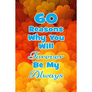 Publication, Gobi 60 Reasons Why You Will Forever Be My Always: Prompted Fill in the Blank Romantic Love Book: Perfect Personalized Gift for Boyfriend, Girlfriend, Husband, Wife Publication, Gobi 60 Reasons Why You Will Forever Be My Always: Prompted Fill in the Blank Romantic Love Book: Perfect Personalized Gift for Boyfriend, Girlfriend, Husband, Wife