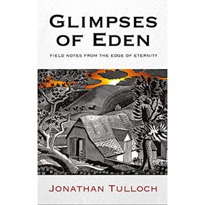 Jonathan Tulloch Glimpses of Eden: Field notes from the edge of eternity Jonathan Tulloch Glimpses of Eden: Field notes from the edge of eternity