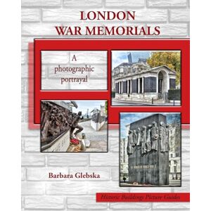 Glebska, Barbara London War Memorials: A photographic portrayal: 1 (Historic Buildings Picture Guides) Glebska, Barbara London War Memorials: A photographic portrayal: 1 (Historic Buildings Picture Guides)