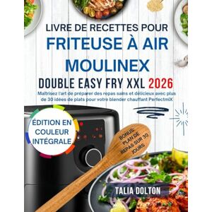 Dolton, Talia LIVRE DE RECETTES POUR FRITEUSE À AIR MOULINEX DOUBLE EASY FRY XXL 2026: Maîtrisez l'art de préparer des repas sains et délicieux avec plus de 30 idées de plats pour votre blender chauffant Perfectmi Dolton, Talia LIVRE DE RECETTES POUR FRITEUSE À AIR MOULINEX DOUBLE EASY FRY XXL 2026: Maîtrisez l'art de préparer des repas sains et délicieux avec plus de 30 idées de plats pour votre blender chauffant Perfectmi