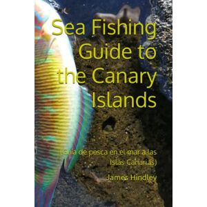 Hindley, Mr James Sea Fishing Guide to the Canary Islands: (Guía de pesca en el mar a las Islas Canarias) Hindley, Mr James Sea Fishing Guide to the Canary Islands: (Guía de pesca en el mar a las Islas Canarias)