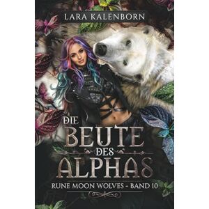 Kalenborn, Lara Die Beute des Alphas" (Rune Moon Wolves 10): Ein Wolf-Gestaltwandler-Liebesroman Kalenborn, Lara Die Beute des Alphas" (Rune Moon Wolves 10): Ein Wolf-Gestaltwandler-Liebesroman