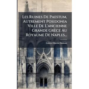 Dumont, Gabriel-Martin Les Ruines De Paestum, Autrement Posidonia Ville De L'ancienne Grande Grèce Au Royaume De Naples... Dumont, Gabriel-Martin Les Ruines De Paestum, Autrement Posidonia Ville De L'ancienne Grande Grèce Au Royaume De Naples...
