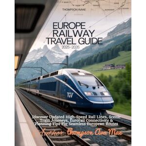 Mae, Thompson Ava Europe Railway Travel Guide 2025–2026: Discover Updated High-Speed Rail Lines, Scenic Train Journeys, Eurorail Connectivity & Planning Tips For Seamless European Routes Mae, Thompson Ava Europe Railway Travel Guide 2025–2026: Discover Updated High-Speed Rail Lines, Scenic Train Journeys, Eurorail Connectivity & Planning Tips For Seamless European Routes