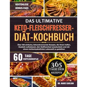 CARLSON, DR. MARIE DAS ULTIMATIVE KETO-FLEISCHFRESSER-DIÄT-KOCHBUCH: Über 100 einfache, fettverbrennende Rezepte, die Ihnen helfen, Muskeln aufzubauen, den Stoffwechsel ... kohlenhydratfreien Lebensstil zu gedeihen CARLSON, DR. MARIE DAS ULTIMATIVE KETO-FLEISCHFRESSER-DIÄT-KOCHBUCH: Über 100 einfache, fettverbrennende Rezepte, die Ihnen helfen, Muskeln aufzubauen, den Stoffwechsel ... kohlenhydratfreien Lebensstil zu gedeihen