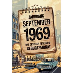 Trehms, Marius Jahrgang September 1969 – Das geschah in deinem Geburtsmonat: Ein besonderes Geschenk für alle, die im September 1969 geboren wurden – Die wichtigsten Ereignisse deines ersten Lebensmonats Trehms, Marius Jahrgang September 1969 – Das geschah in deinem Geburtsmonat: Ein besonderes Geschenk für alle, die im September 1969 geboren wurden – Die wichtigsten Ereignisse deines ersten Lebensmonats
