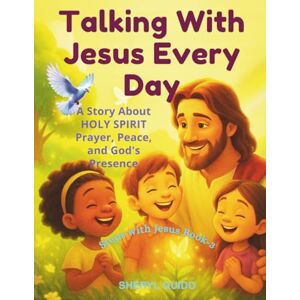 GUIDO, SHERYL TALKING WITH JESUS EVERY DAY: A Story About HOLY SPIRIT, Prayer, Peace, and God’s Presence GUIDO, SHERYL TALKING WITH JESUS EVERY DAY: A Story About HOLY SPIRIT, Prayer, Peace, and God’s Presence
