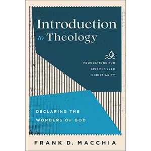 Macchia, Frank D. Introduction to Theology: Declaring the Wonders of God (Foundations for Spirit-Filled Christianity) Macchia, Frank D. Introduction to Theology: Declaring the Wonders of God (Foundations for Spirit-Filled Christianity)