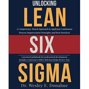 Donahue, Dr. Wesley E. Unlocking Lean Six Sigma: A Competency-Based Approach to Applying Continuous Process Improvement Principles and Best Practices (Competency Based Books for Structured Learning) Donahue, Dr. Wesley E. Unlocking Lean Six Sigma: A Competency-Based Approach to Applying Continuous Process Improvement Principles and Best Practices (Competency Based Books for Structured Learning)