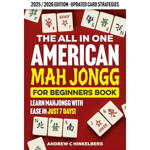 Hinkelberg, Andrew C The All In One American Mah Jongg for Beginners: Your Complete Visual Guide to Master the Game, Understand All Modern Cards & Discover Essential Strategies So You Can Join Any Table with Confidence Hinkelberg, Andrew C The All In One American Mah Jongg for Beginners: Your Complete Visual Guide to Master the Game, Understand All Modern Cards & Discover Essential Strategies So You Can Join Any Table with Confidence
