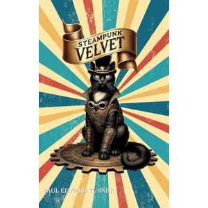 Turner, Paul Edward Steampunk Velvet: A Victorian Cat and her Amazing Adventures: 1 (Steampunk Velvet Adventure Series) Turner, Paul Edward Steampunk Velvet: A Victorian Cat and her Amazing Adventures: 1 (Steampunk Velvet Adventure Series)