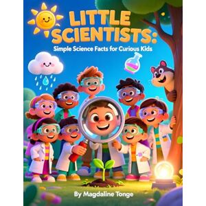 Tonge, Magdaline LITTLE SCIENTISTS: Simple Science Facts for Curious Kids: science facts for kids, STEM learning for children, simple science book, science for ... STEM activities, beginner science concepts Tonge, Magdaline LITTLE SCIENTISTS: Simple Science Facts for Curious Kids: science facts for kids, STEM learning for children, simple science book, science for ... STEM activities, beginner science concepts