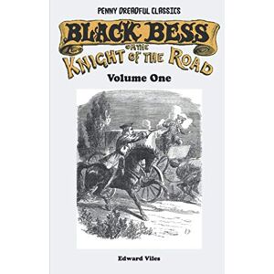 Viles, Edward Penny Dreadful Classics Black Bess; Or, The Knight of the Road Volume One: A Tale of the Good Old Times Viles, Edward Penny Dreadful Classics Black Bess; Or, The Knight of the Road Volume One: A Tale of the Good Old Times