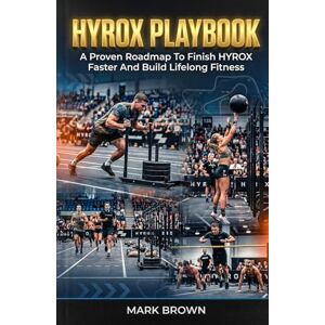 Brown, Mark HYROX Playbook: A Proven Roadmap To Finish HYROX Faster And Build Lifelong Fitness: 1 (HYROX Performance Series) Brown, Mark HYROX Playbook: A Proven Roadmap To Finish HYROX Faster And Build Lifelong Fitness: 1 (HYROX Performance Series)