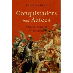 Rinke, Stefan Conquistadors and Aztecs: A History of the Fall of Tenochtitlan Rinke, Stefan Conquistadors and Aztecs: A History of the Fall of Tenochtitlan