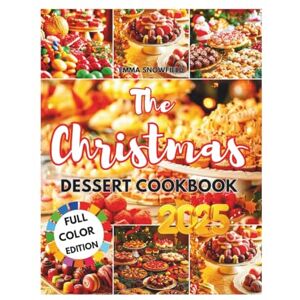 Snowfield, Emma The Christmas Dessert Cookbook 2025: Irresistible Holiday Sweets to Delight Every Guest Snowfield, Emma The Christmas Dessert Cookbook 2025: Irresistible Holiday Sweets to Delight Every Guest