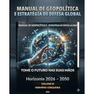 Cerqueira, Hermínio Carvalho Marques MANUAL DA GEOPOLÍTICA GLOBAL O FUTURO NAS NOSSAS MÃOS VOLUME 3: FUTURO ESTRATÉGICO, CASOS E PERFIS NACIONAIS (HERMINIO CERQUEIRA OS MEUS LIVROS & eBOOKS) Cerqueira, Hermínio Carvalho Marques MANUAL DA GEOPOLÍTICA GLOBAL O FUTURO NAS NOSSAS MÃOS VOLUME 3: FUTURO ESTRATÉGICO, CASOS E PERFIS NACIONAIS (HERMINIO CERQUEIRA OS MEUS LIVROS & eBOOKS)