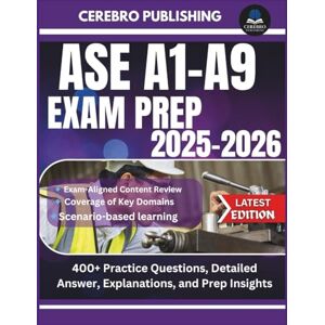 Publishing, Cerebro ASE A1-A9 EXAM PREP 2025-2026: 400+ Practice Questions, Detailed Answer, Explanations, and Prep Insights Publishing, Cerebro ASE A1-A9 EXAM PREP 2025-2026: 400+ Practice Questions, Detailed Answer, Explanations, and Prep Insights