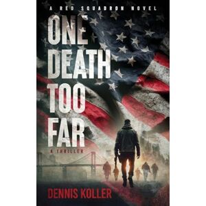 Koller, Dennis One Death Too Far: A Thriller (A Red Squadron Novel) Koller, Dennis One Death Too Far: A Thriller (A Red Squadron Novel)