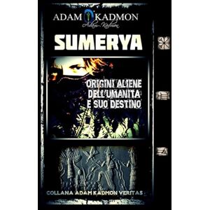 Kadmon, Adam SUMERYA: Origini Aliene dell'Umanità e suo Destino (ADAM KADMON VERITAS SEGRETI DELLE RELIGIONI ANTICHE, DI QUELLE MODERNE E DELL'ESOTERISMO) Kadmon, Adam SUMERYA: Origini Aliene dell'Umanità e suo Destino (ADAM KADMON VERITAS SEGRETI DELLE RELIGIONI ANTICHE, DI QUELLE MODERNE E DELL'ESOTERISMO)