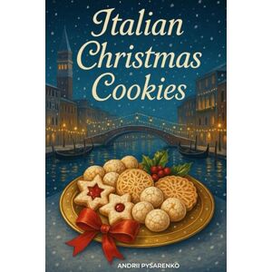 Pysarenko, Andrii Italian Christmas Cookies Cookbook: Traditional Holiday Baking Recipes for Authentic Italian Desserts, Festive Cookies & Sweet Homemade Gifts from the Heart (Christmas Around the World) Pysarenko, Andrii Italian Christmas Cookies Cookbook: Traditional Holiday Baking Recipes for Authentic Italian Desserts, Festive Cookies & Sweet Homemade Gifts from the Heart (Christmas Around the World)