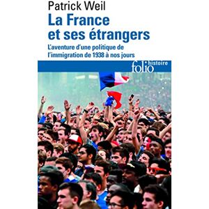 Weil, Patrick La France et ses etrangers: l'aventure d'une politique de l'immigratio: L'aventure d'une politique de l'immigration de 1938 à nos jours: A41195 (Folio Histoire) Weil, Patrick La France et ses etrangers: l'aventure d'une politique de l'immigratio: L'aventure d'une politique de l'immigration de 1938 à nos jours: A41195 (Folio Histoire)