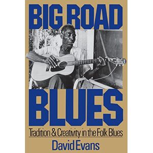 Evans, David Big Road Blues: Tradition And Creativity In The Folk Blues Evans, David Big Road Blues: Tradition And Creativity In The Folk Blues