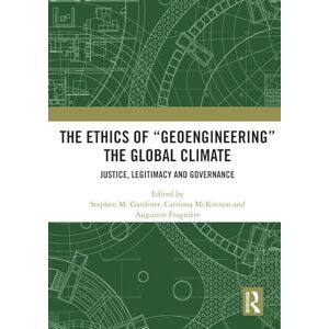 The Ethics of “Geoengineering” the Global Climate: Justice, Legitimacy and Governance The Ethics of “Geoengineering” the Global Climate: Justice, Legitimacy and Governance
