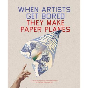 Bounford, Trevor When Artists Get Bored They Make Paper Planes: 16 Model Airplanes and Helicopters to Cut Out, Fold and Fly Bounford, Trevor When Artists Get Bored They Make Paper Planes: 16 Model Airplanes and Helicopters to Cut Out, Fold and Fly