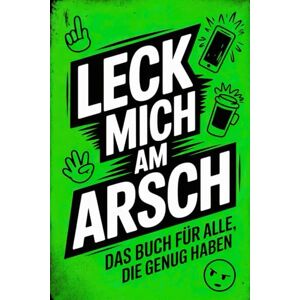 Krause, Andrea Leck mich am Arsch – Das Buch für alle, die genug haben: Kreatives Austicken Deluxe Ein Mitmachbuch zum Dampf ablassen & Leute verfluchen – das perfekte Geschenk für alle, die innerlich schreien Krause, Andrea Leck mich am Arsch – Das Buch für alle, die genug haben: Kreatives Austicken Deluxe Ein Mitmachbuch zum Dampf ablassen & Leute verfluchen – das perfekte Geschenk für alle, die innerlich schreien