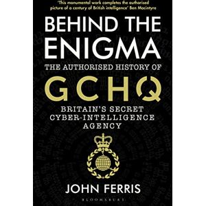 Ferris, John Behind the Enigma: The Authorised History of GCHQ, Britain’s Secret Cyber-Intelligence Agency Ferris, John Behind the Enigma: The Authorised History of GCHQ, Britain’s Secret Cyber-Intelligence Agency