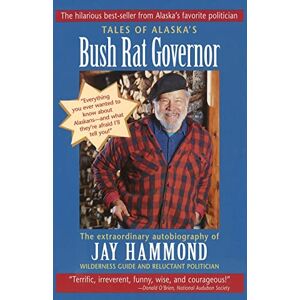 Hammond, Jay Tales of Alaska's Bush Rat Governor: The Extraordinary Autobiography of Jay Hammond, Wilderness Guide and Reluctant Politician Hammond, Jay Tales of Alaska's Bush Rat Governor: The Extraordinary Autobiography of Jay Hammond, Wilderness Guide and Reluctant Politician