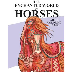 Elsharouni, Cindy The Enchanted World of Horses: Adult Coloring Book: 4 (Amazing Horses) Elsharouni, Cindy The Enchanted World of Horses: Adult Coloring Book: 4 (Amazing Horses)