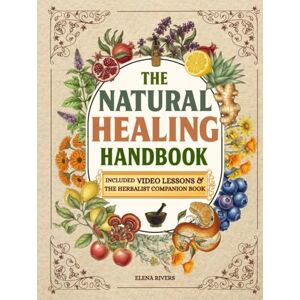 Rivers, Elena T. The Natural Healing Handbook: Everything You Need to Harness Nature's Healing Power for Holistic Wellness Simple Herbal Methods with Beautiful Hand-Drawn Illustrations for Better Living Rivers, Elena T. The Natural Healing Handbook: Everything You Need to Harness Nature's Healing Power for Holistic Wellness Simple Herbal Methods with Beautiful Hand-Drawn Illustrations for Better Living